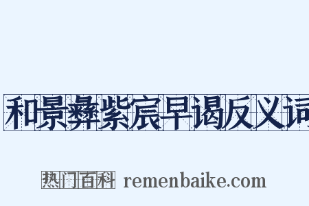 和景彝紫宸早谒反义词是什么意思的图片